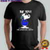 Be You The World Will Adjust Snoopy shirt