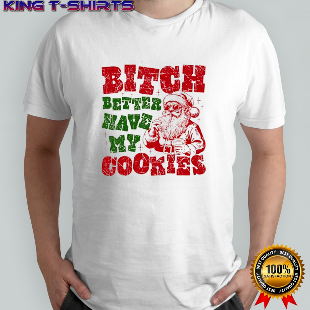 Bitch Better Have my Cookies Santa Claus graphic shirt