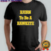 Bjorn To Be A Hawkeye shirt
