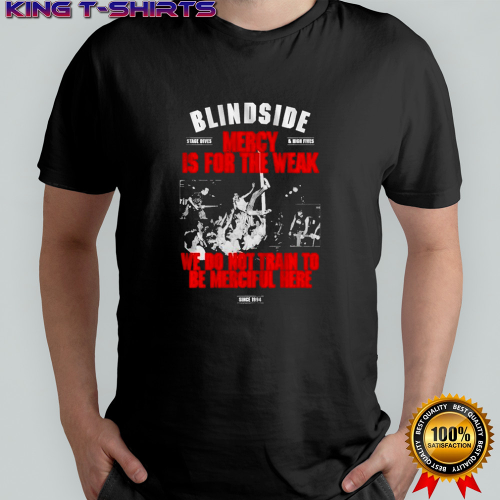 Blindside Mercy Is For The Weak We Do Not Train To Be Merciful Here Since 1994 T-shirt
