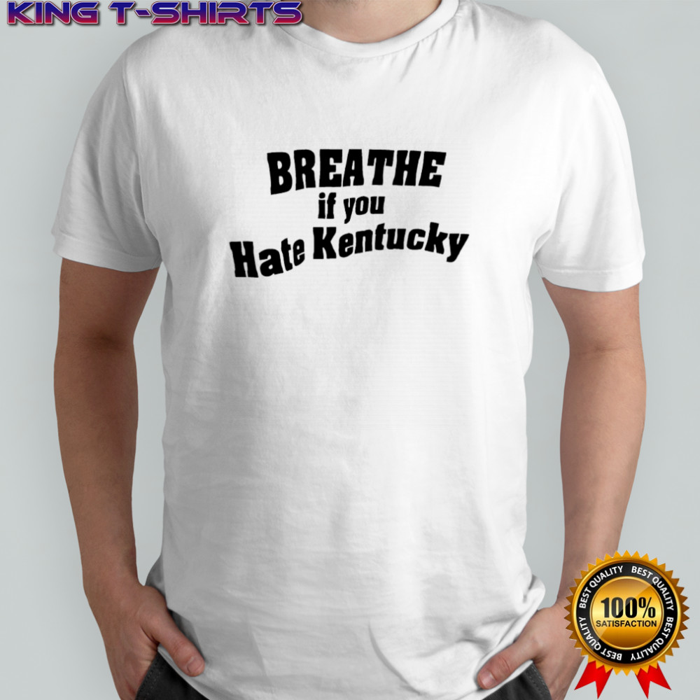 Breathe If You Hate Kentucky shirt