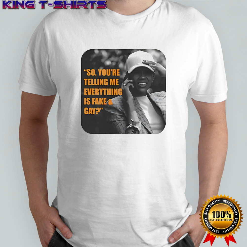 Candace Owens So You’re Telling Me Everything Is Fake And Gay Shirt