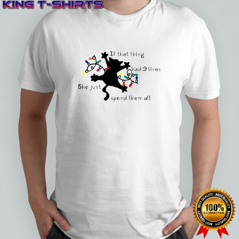 Cat Christmas If that thing had 9 lives she just spend them all shirt