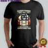Cat Everything will kill you so choose something fun Dungeons and Dragons shirt