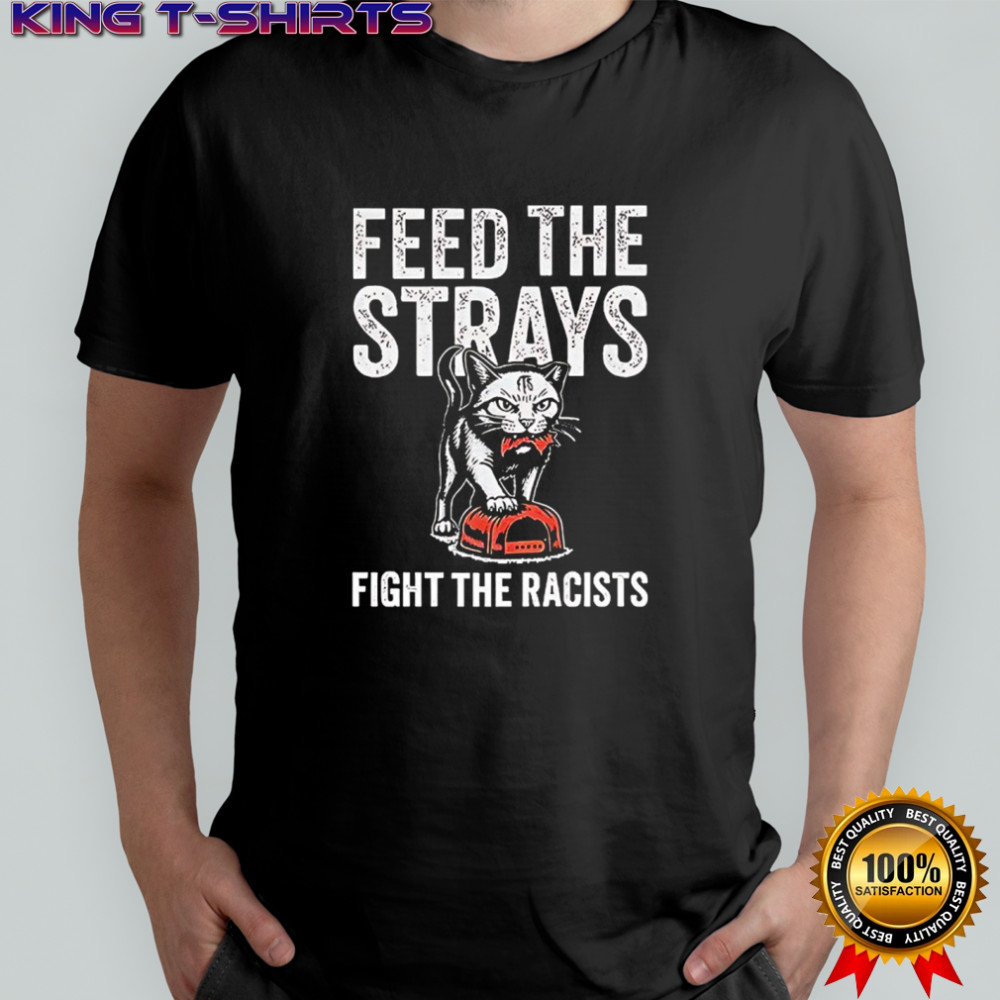 Cat Rescue feed the strays fight the racists shirt