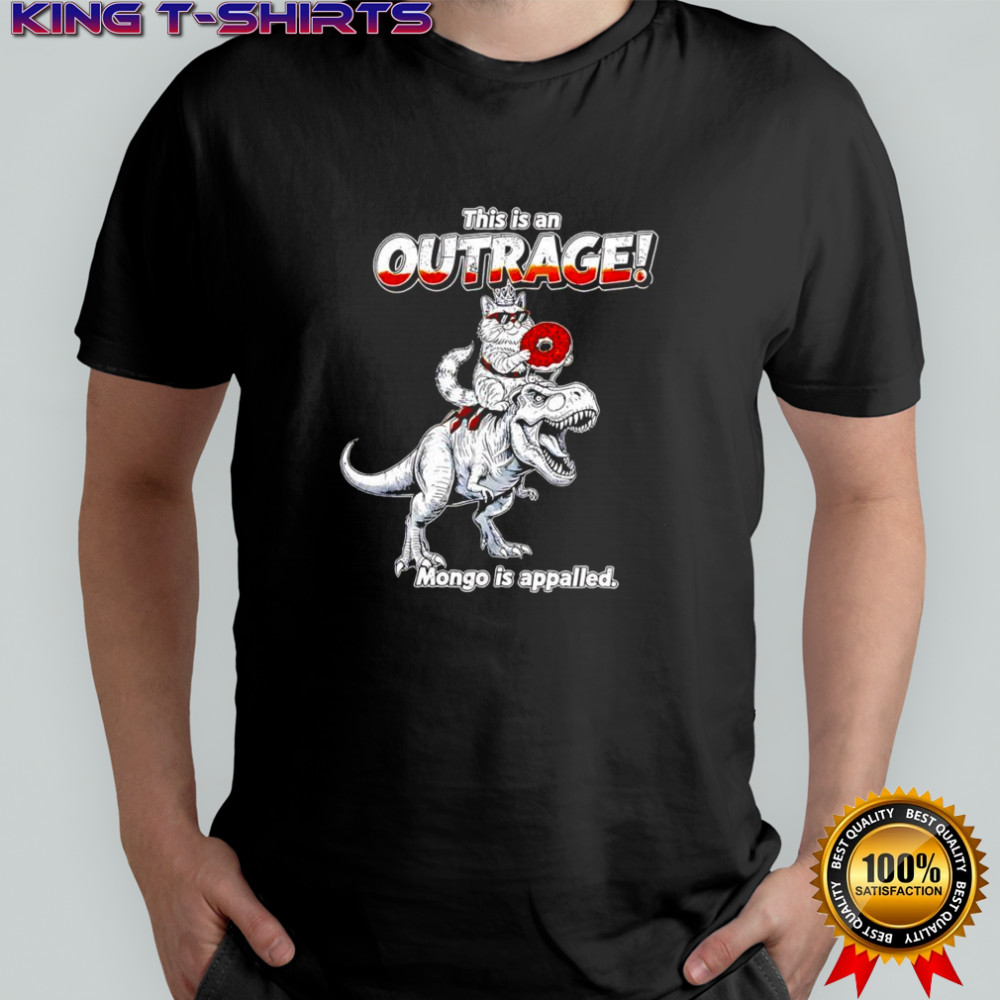 Cat riding Dinosaur this is an outrage mongo is appalled shirt