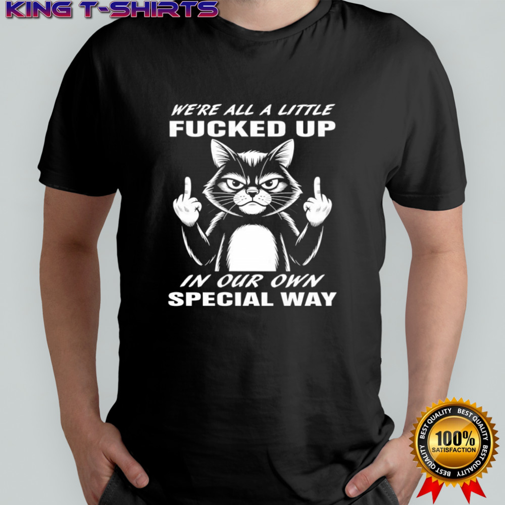 Cat we’re all a little fucked up in our own special way shirt