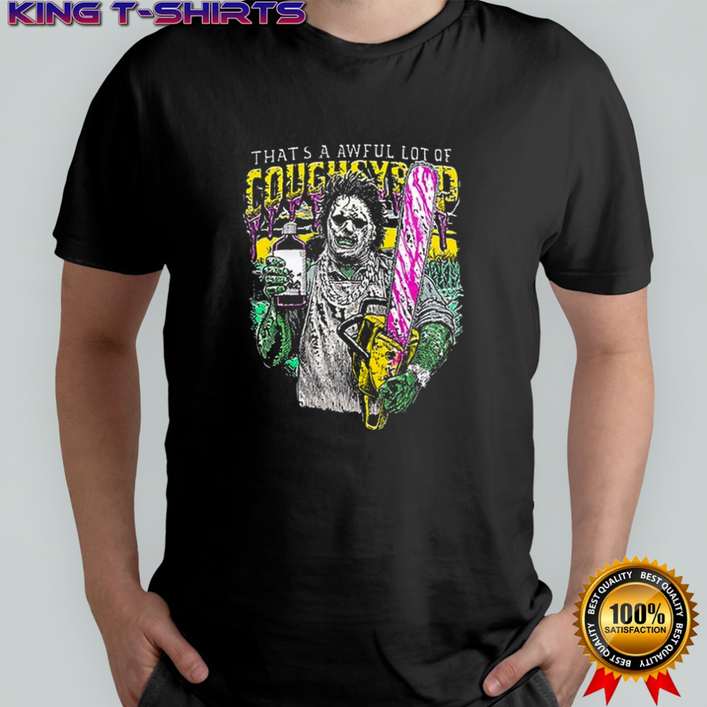Chainsaw that’s a awful lot cough syrup cartoon shirt