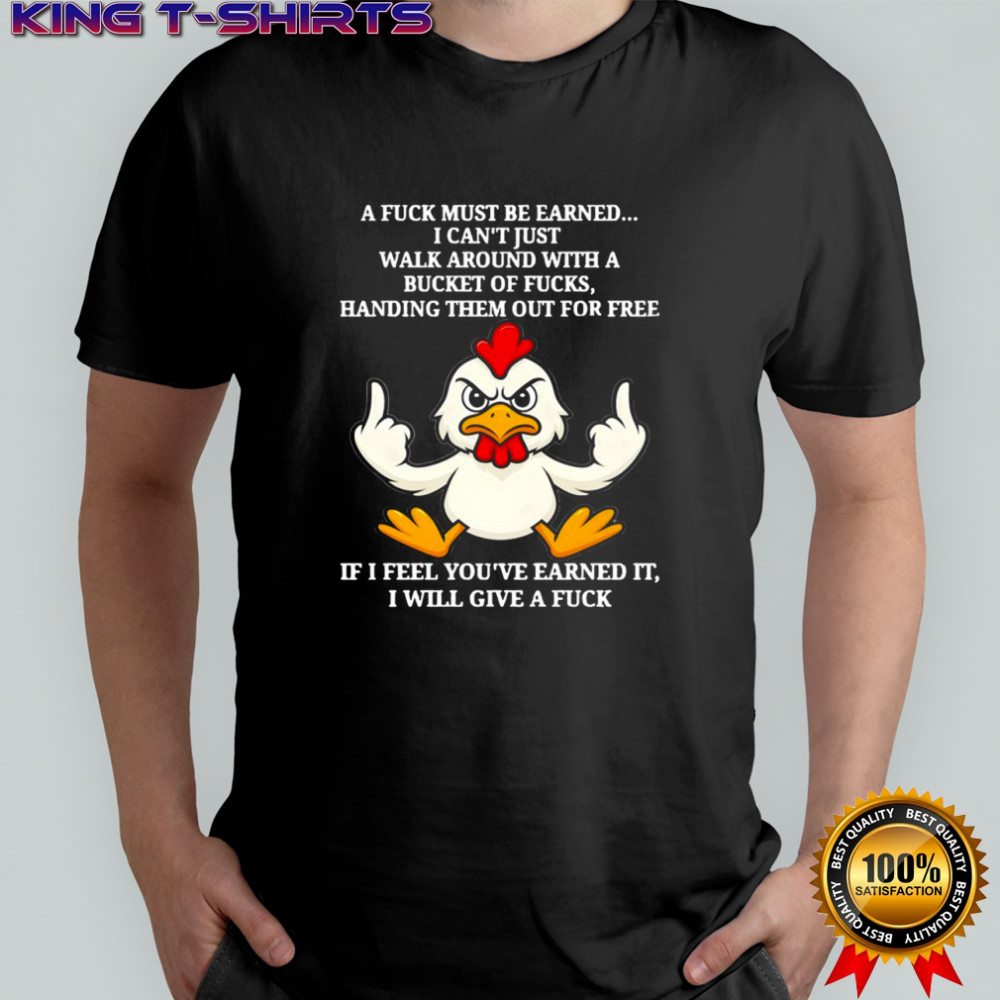 Chicken a fuck must be earned i can’t just walk around with a bucket of fucks handing them out for free shirt