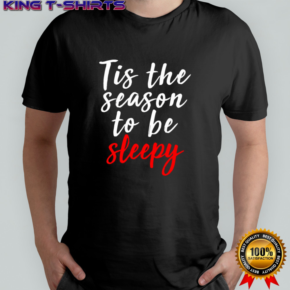 Christmas Tis The Season To Be Sleepy Shirt