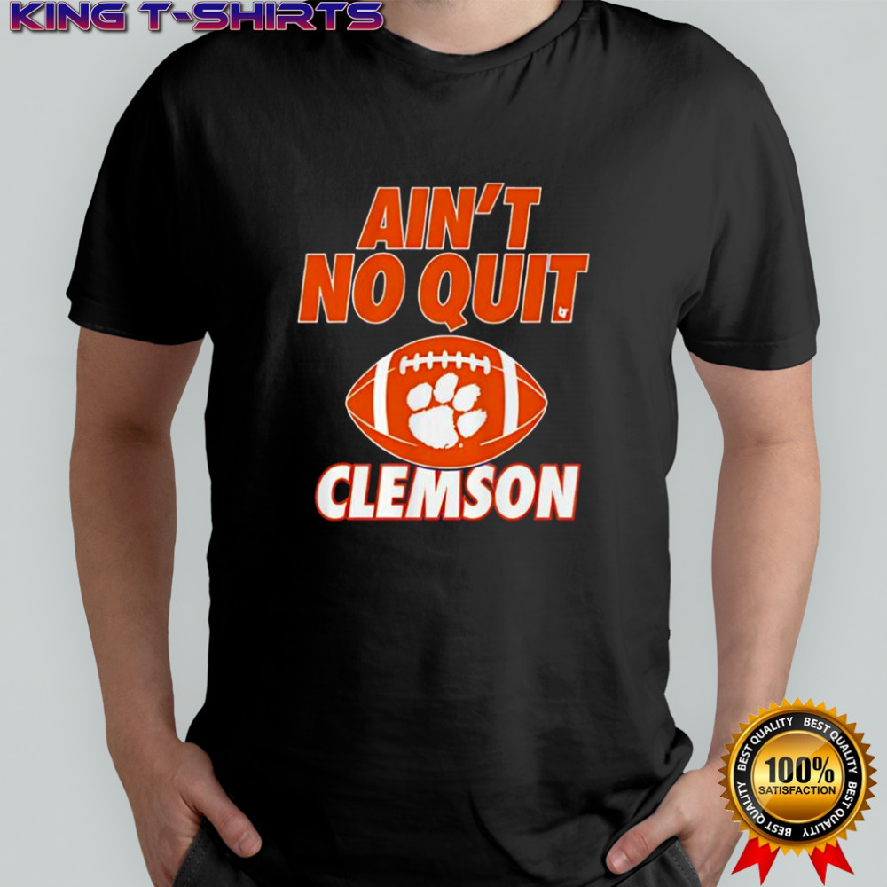 Clemson Football Ain’t No Quit shirt