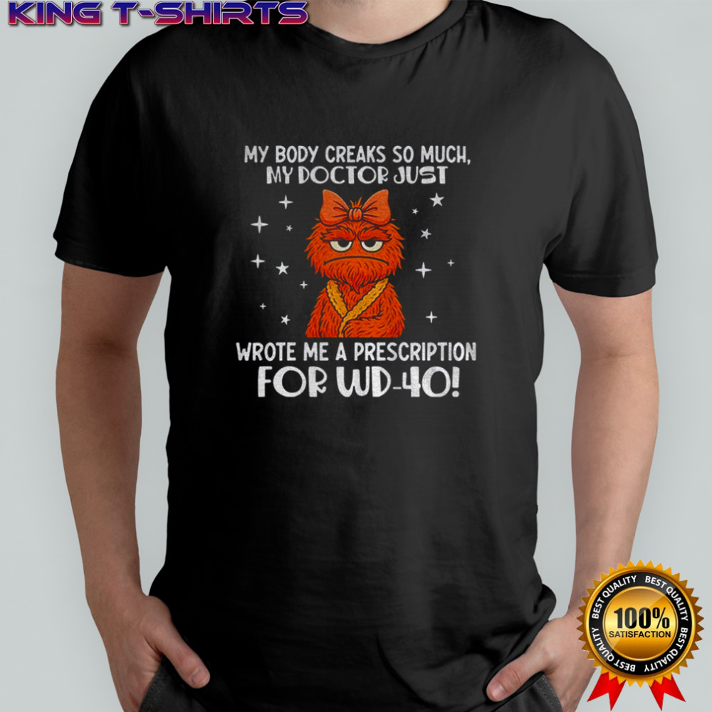 Cookies Monster my body creaks so much my doctor just wrote me a prescription for WD-40 shirt