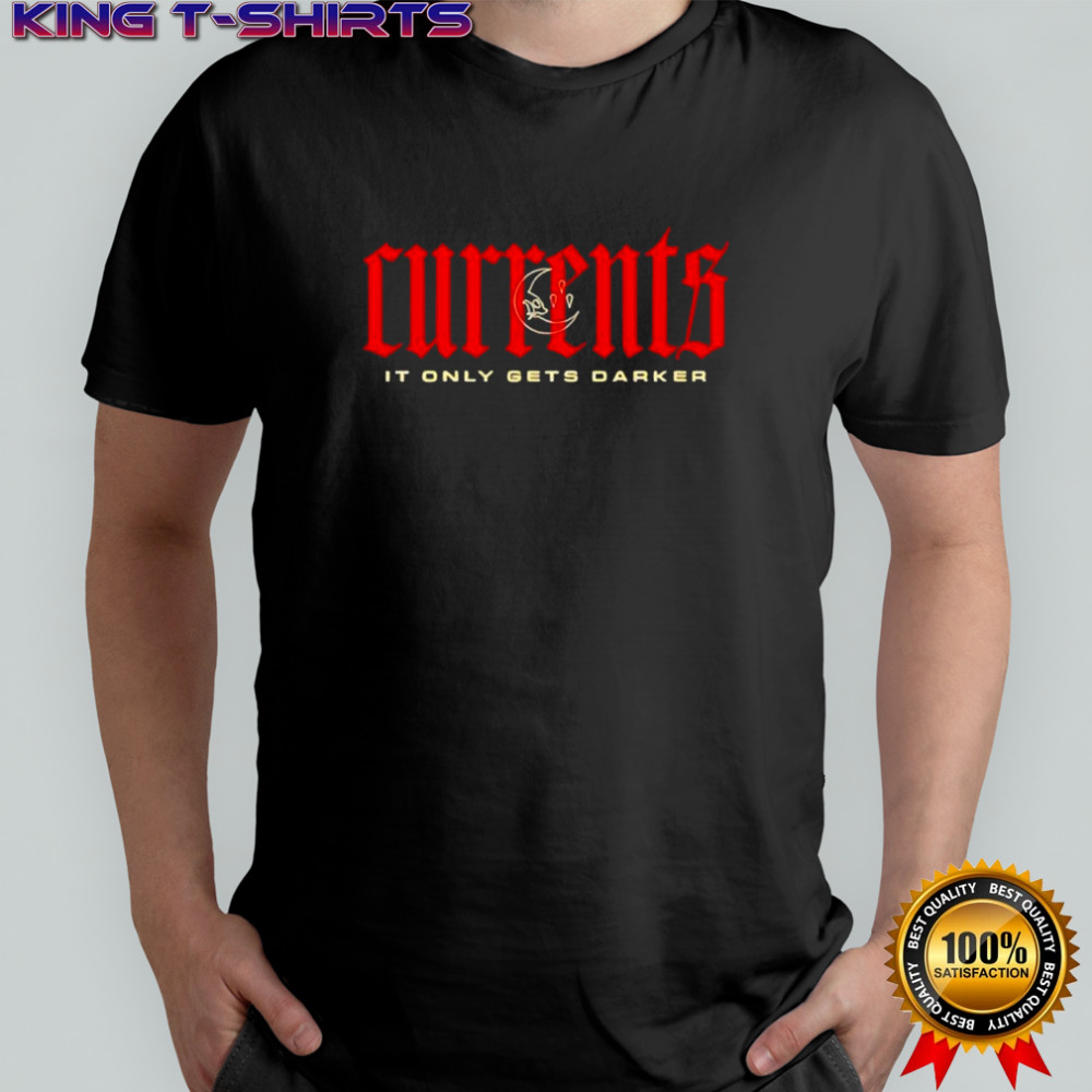 Currents It Only Gets Darker shirt