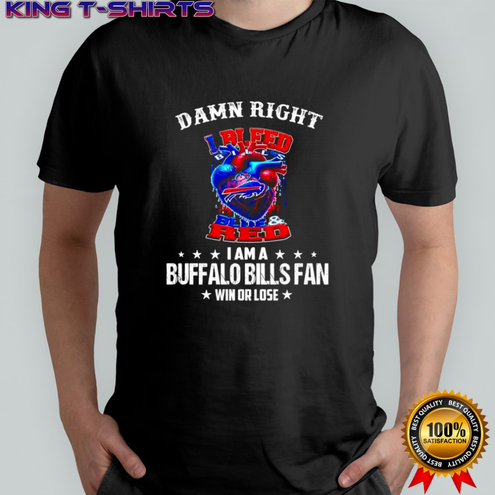 Damn Right I Bleed Bills Red and I am a Buffalo Bills Fan Win Or Lose shirt