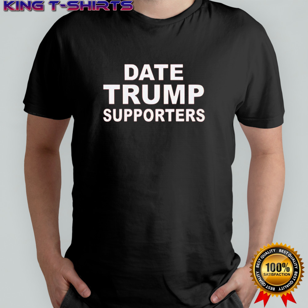 Date Trump supporters funny shirt