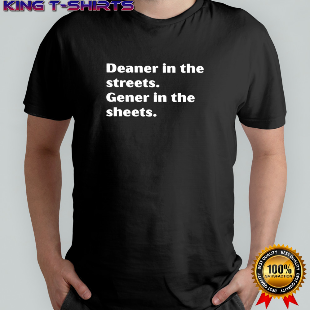 Deaner in the streets Gener in the sheets shirt