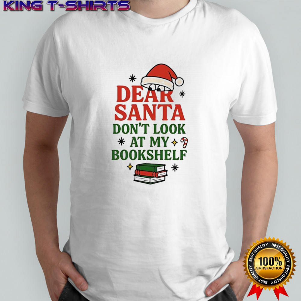 Dear Santa dont look at my bookshelf shirt