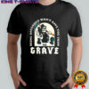 Death being offended won’t save you from the grave funny shirt