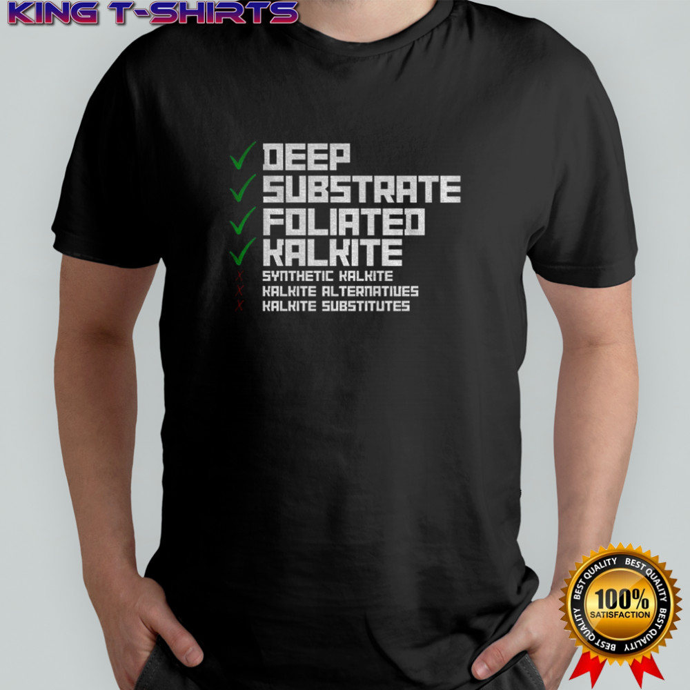 Deep Substrate Foliated Kalkite Andor Synthetic Halkte Halkte Al Ternatiues Halhite Substitutes shirt