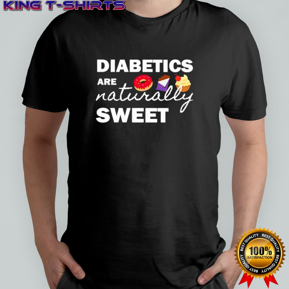 Diabetics are naturally sweet shirt