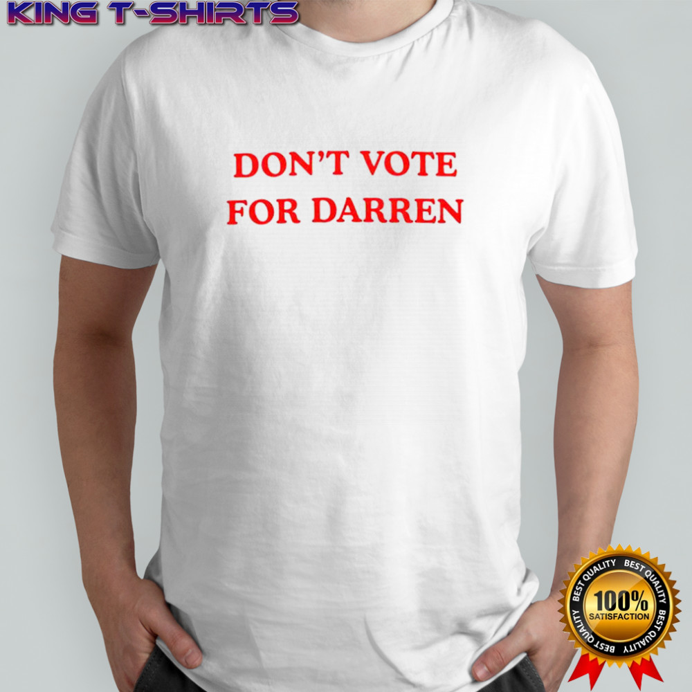 Don’t Vote For Darren shirt