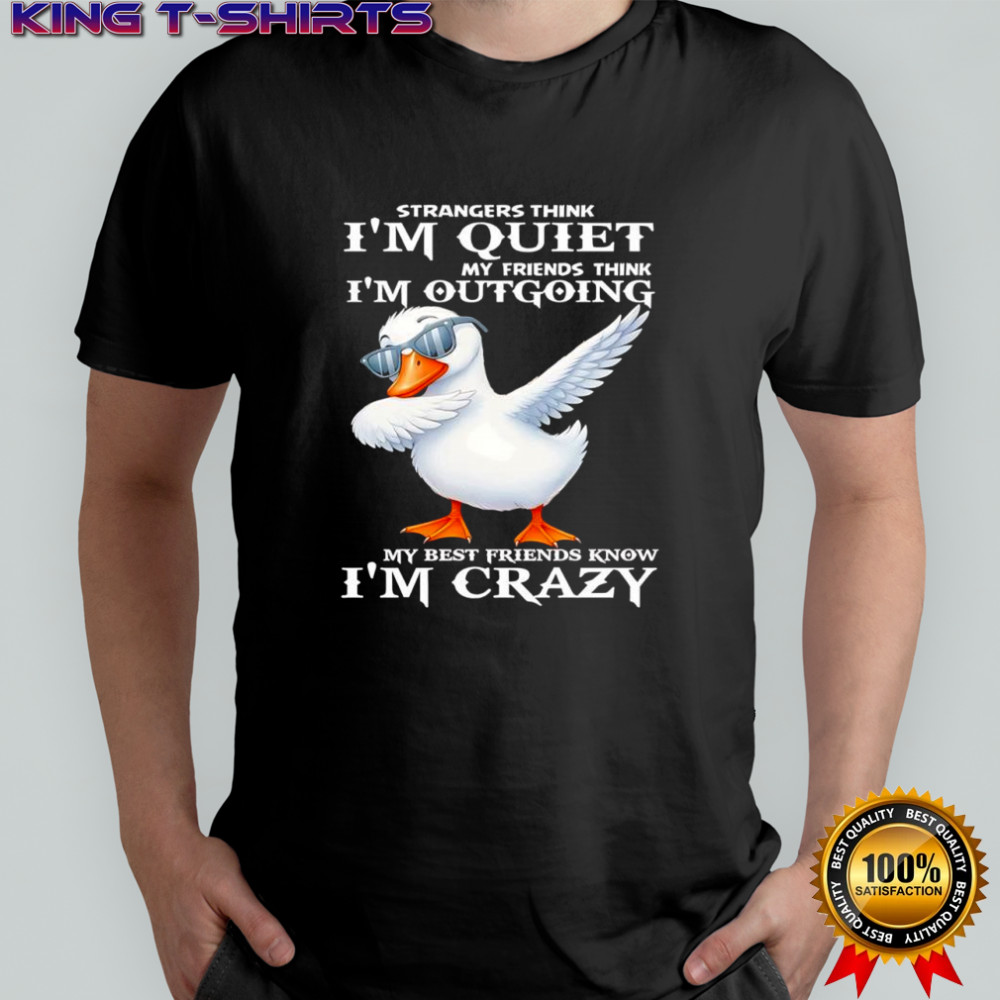 Duck strangers think i’m quiet my friends think i’m outgoing my best friends know i’m crazy shirt