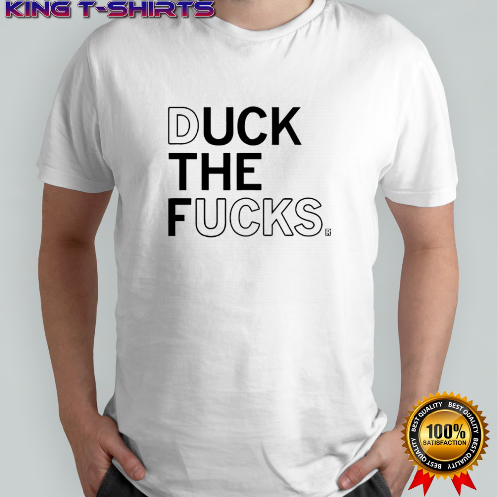 Duck the fucks shirt