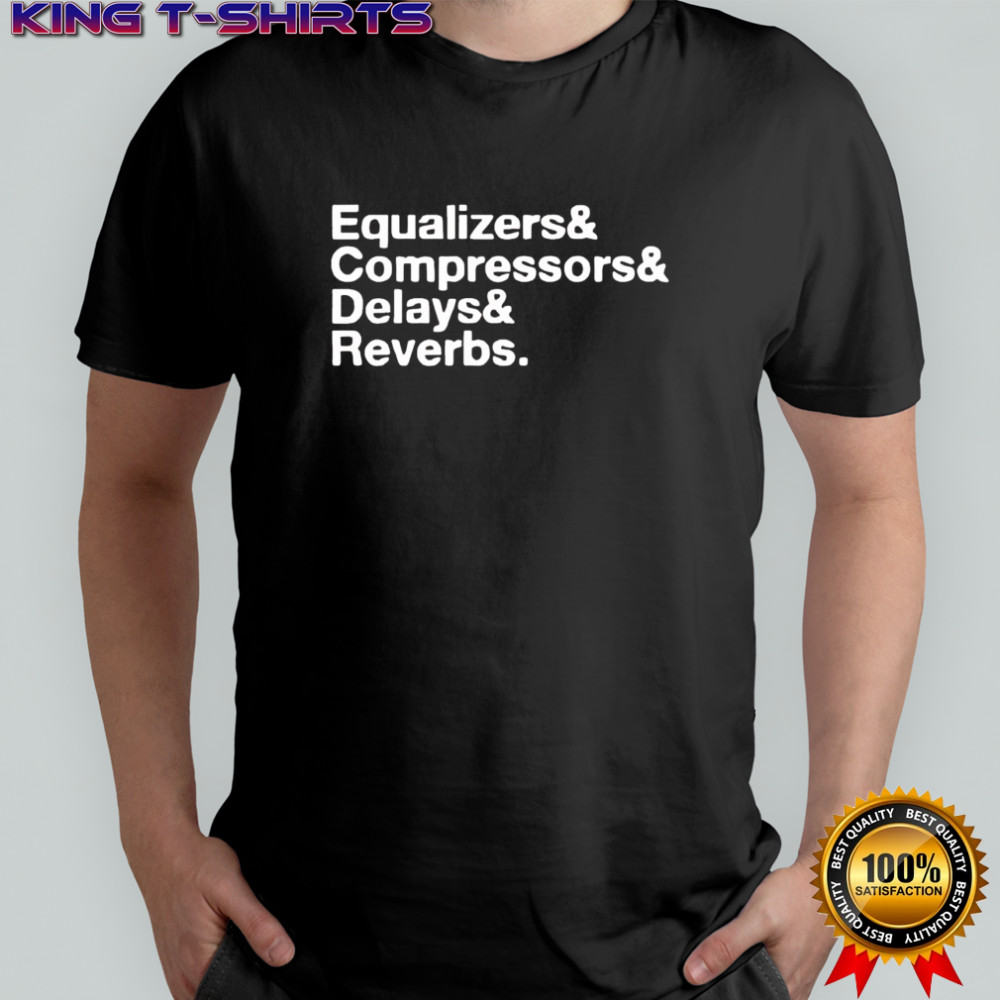 Equalizers Compressors Delay Reverbs words shirt