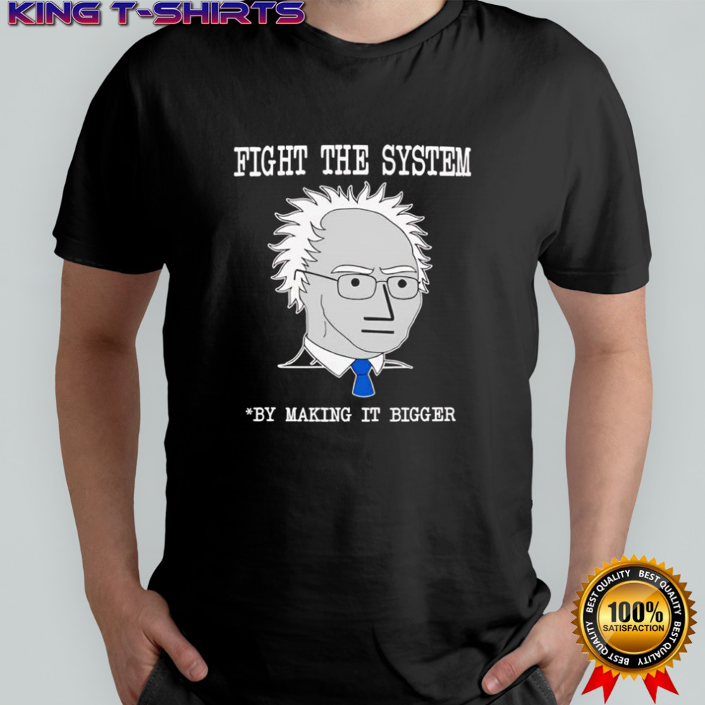 Fight The System By Making It Bigger NPC shirt