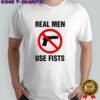 Firearms prohibited real men use fists shirt
