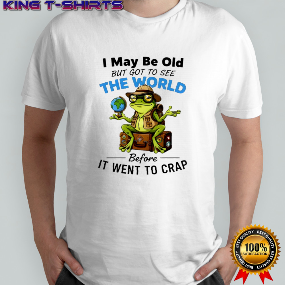 Frog I may be old but got to see the world before it went to crap shirt