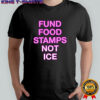 Fund Food Stamps Not ICE pink text shirt