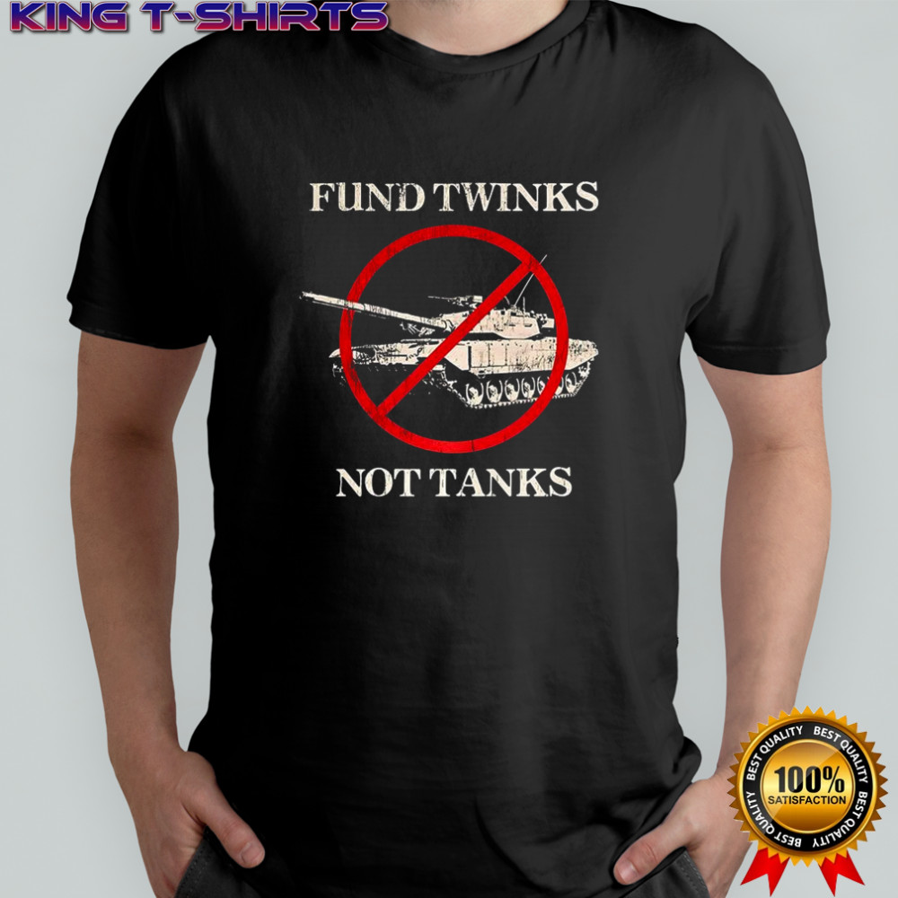 Fund twinks not tanks shirt