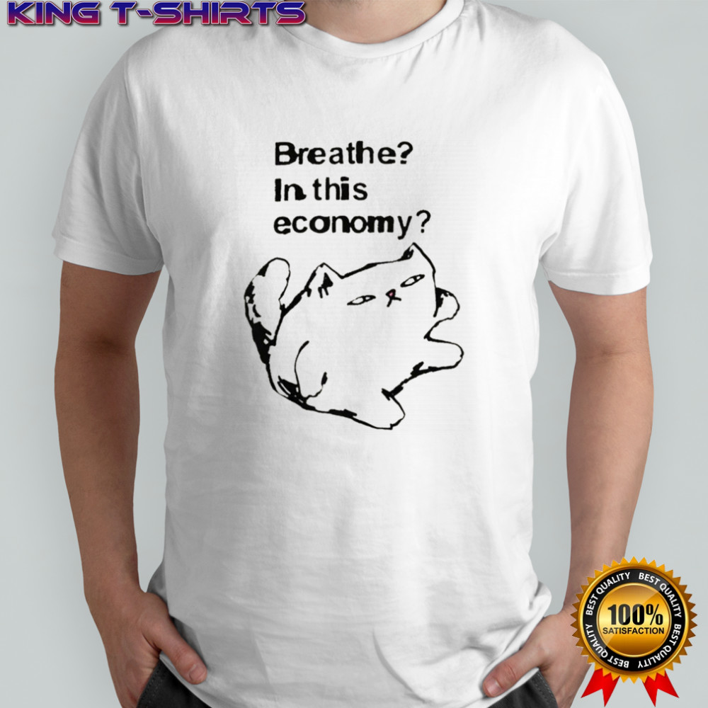 Funny cat breathe in this economy shirt