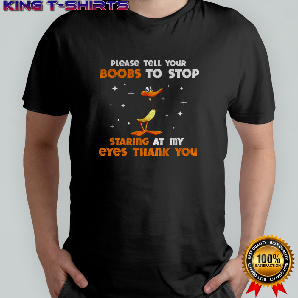 Funny duck please tell your boobs to stop staring at my eyes thank you shirt