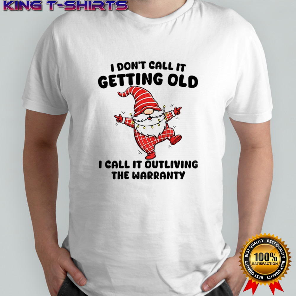 Gnome dancing I don’t call it getting old I call it outliving the warranty Christmas shirt