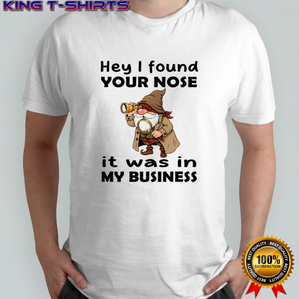 Gnome hey I found your nose it was in my business shirt