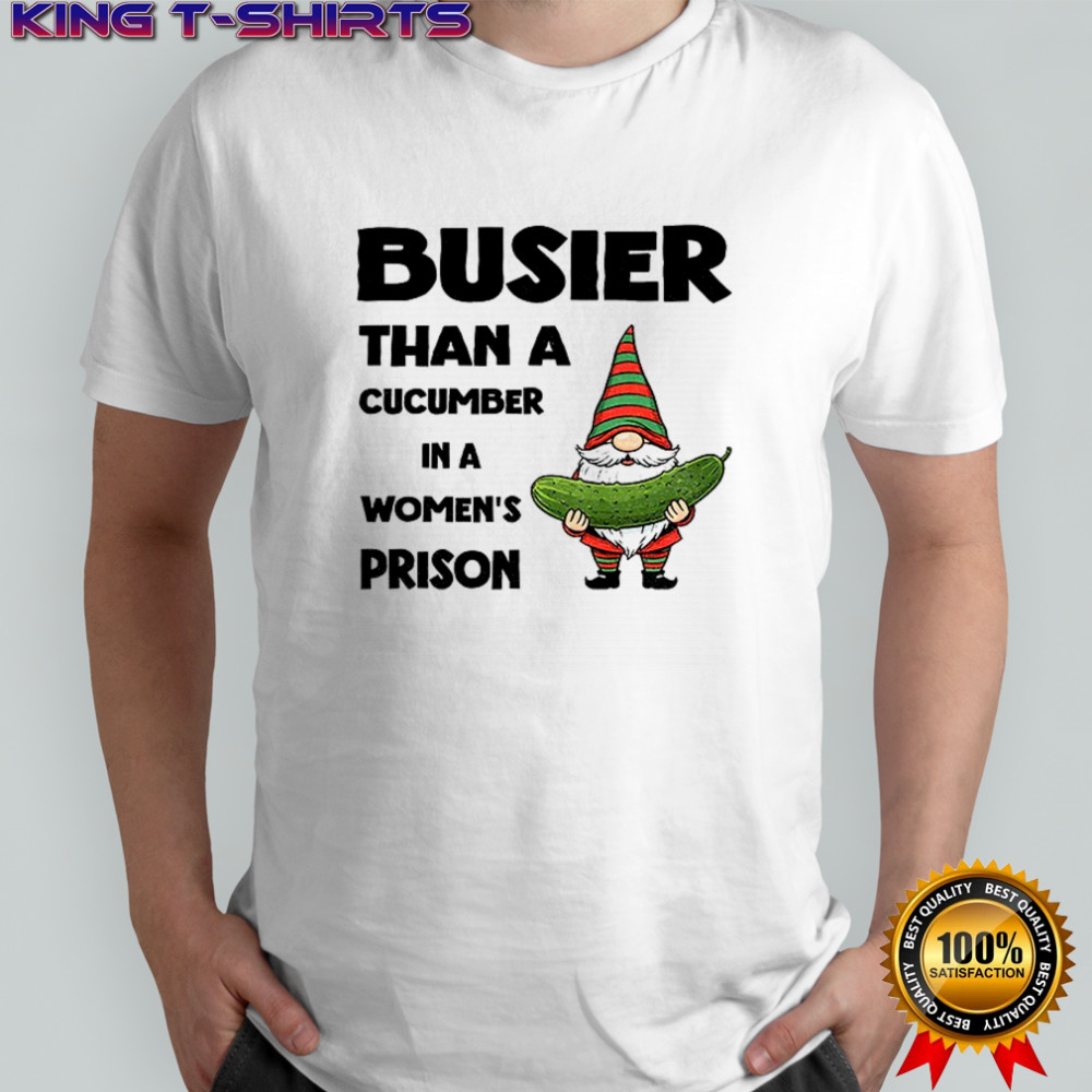 Gnome pickles busier than a cucumber in a women’s prison shirt