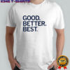 Good Better Best shirt