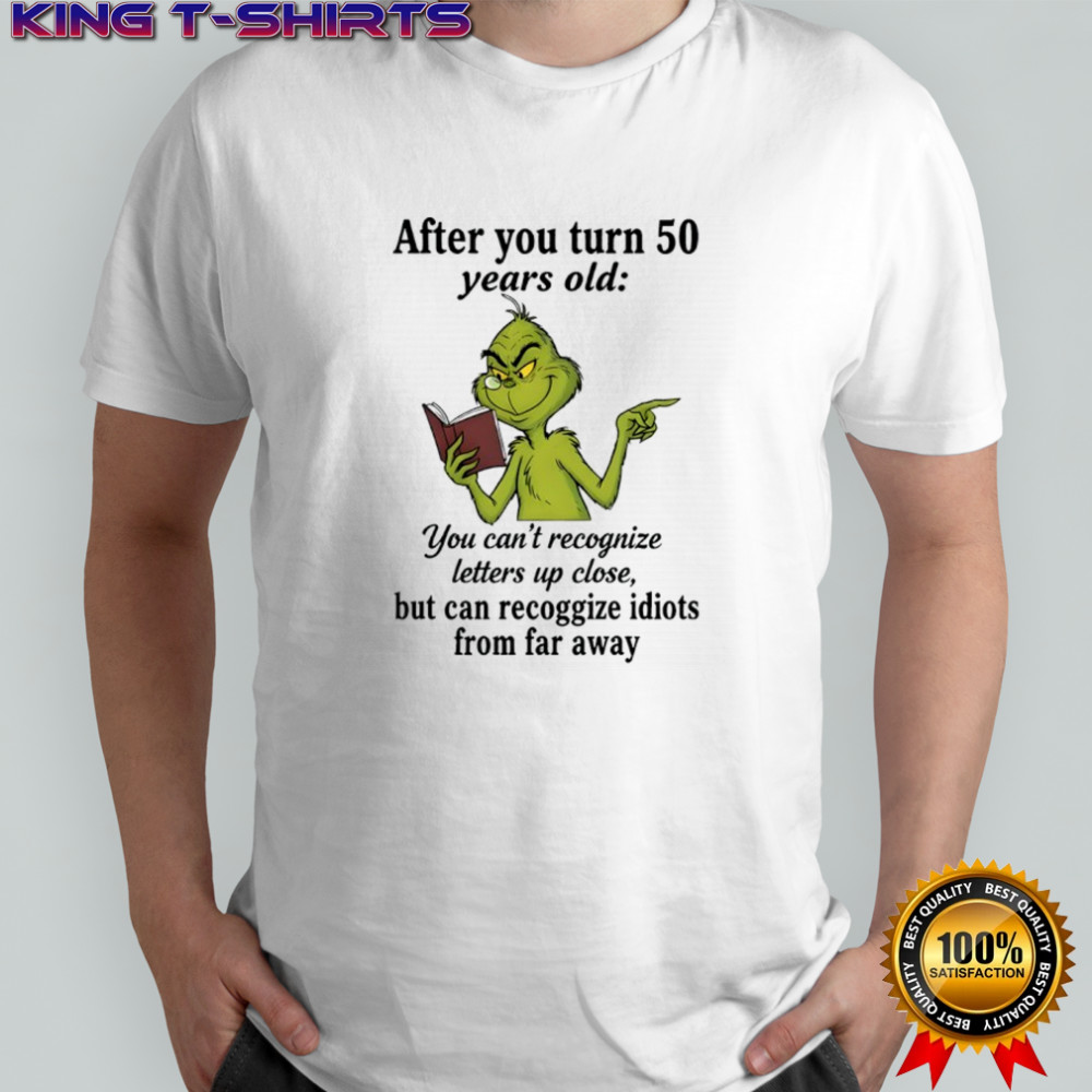 Grinch after you turn 50 years old you can’t recognize letters up close shirt