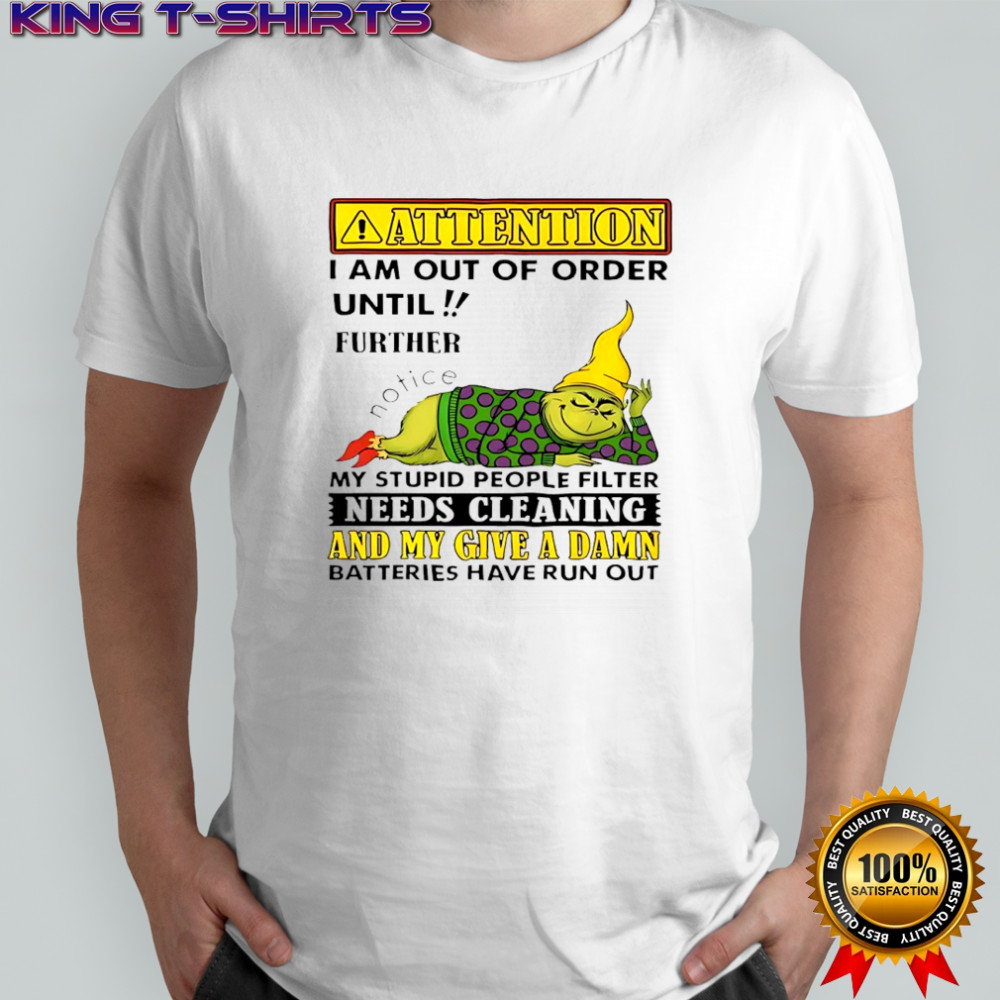Grinch attention I am out of order until further notice my stupid people filter needs cleaning shirt