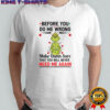Grinch before you do me wrong make damn sure that you will never need me again shirt