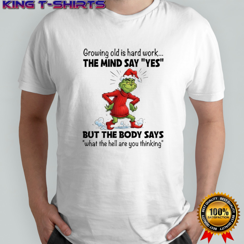 Grinch Christmas growing old is hard work the mind say yes shirt