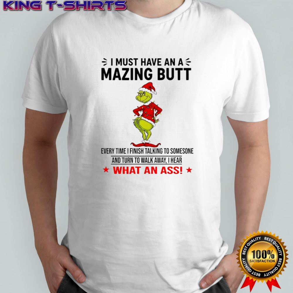 Grinch Christmas i must have an a mazing butt what an ass shirt