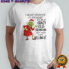 Grinch Christmas i never dreamed i’d grow up to be a crazy old grandma but here i am killing it shirt