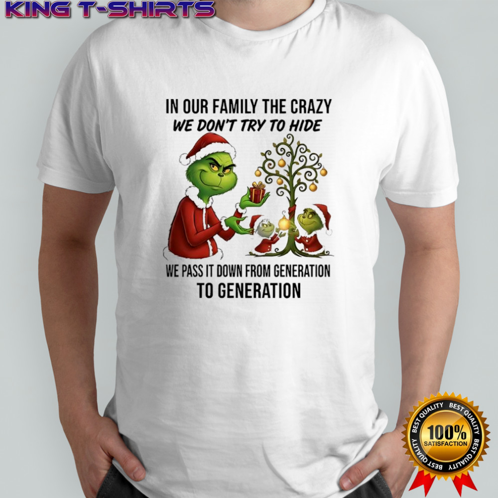 Grinch Christmas in our family the crazy we don’t try to hide we pass it down from generation to generation shirt