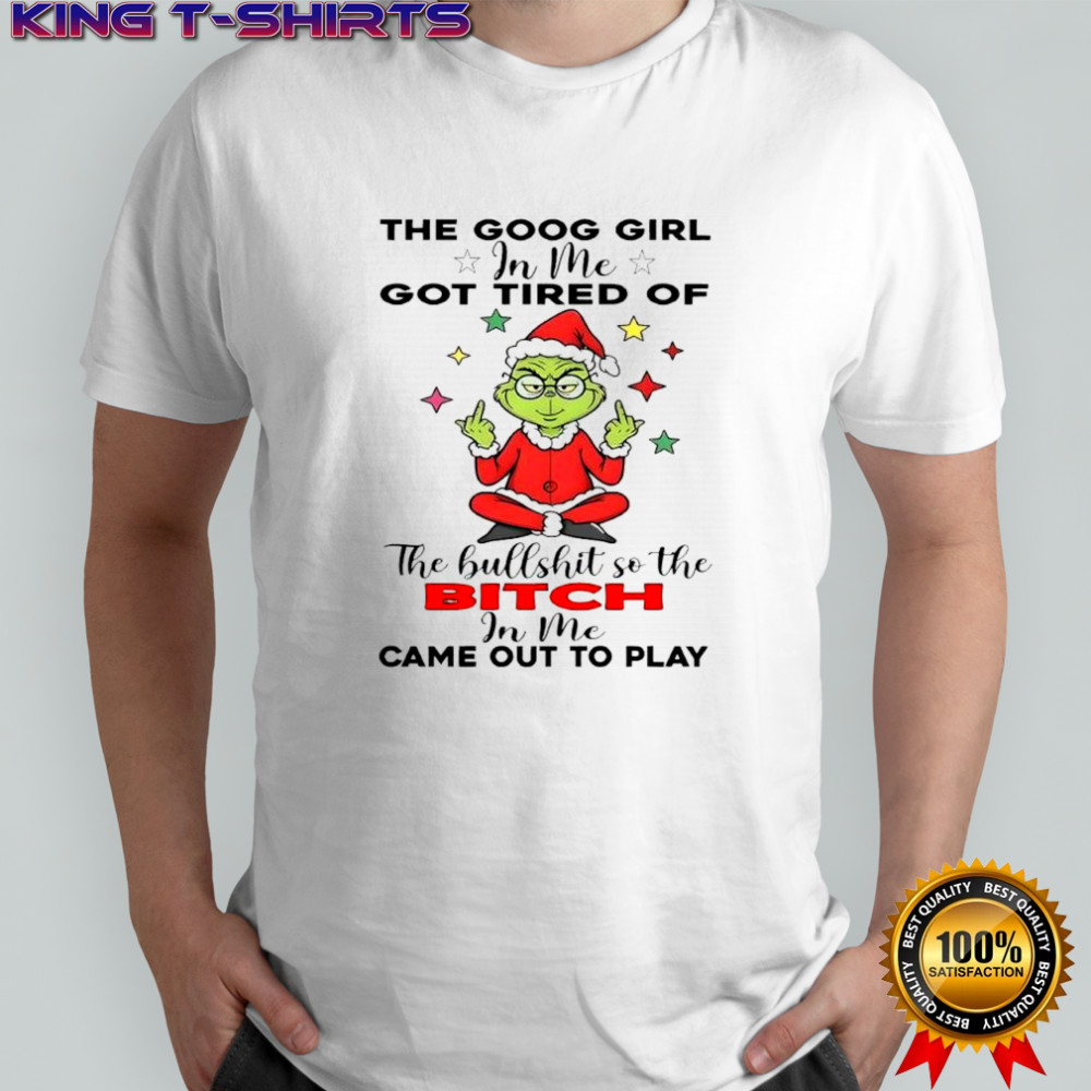 Grinch christmas the goog girl in me got tired of shirt