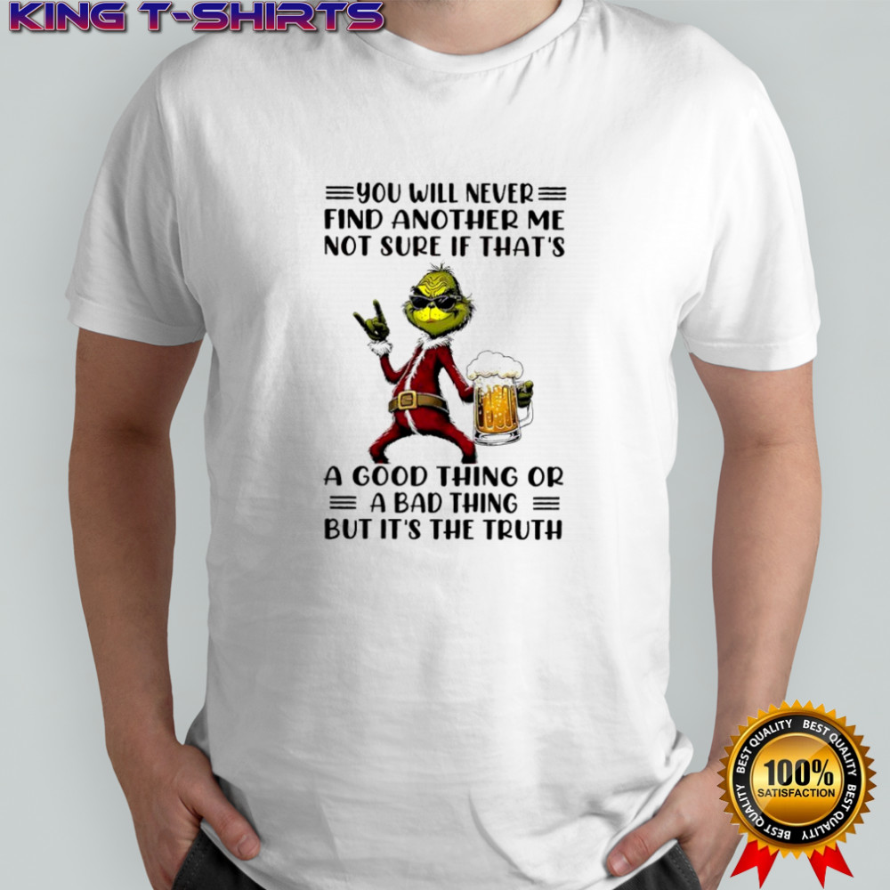 Grinch Christmas you will never find another me not sure if that’s a good thing or a bad thing but it’s the truth shirt