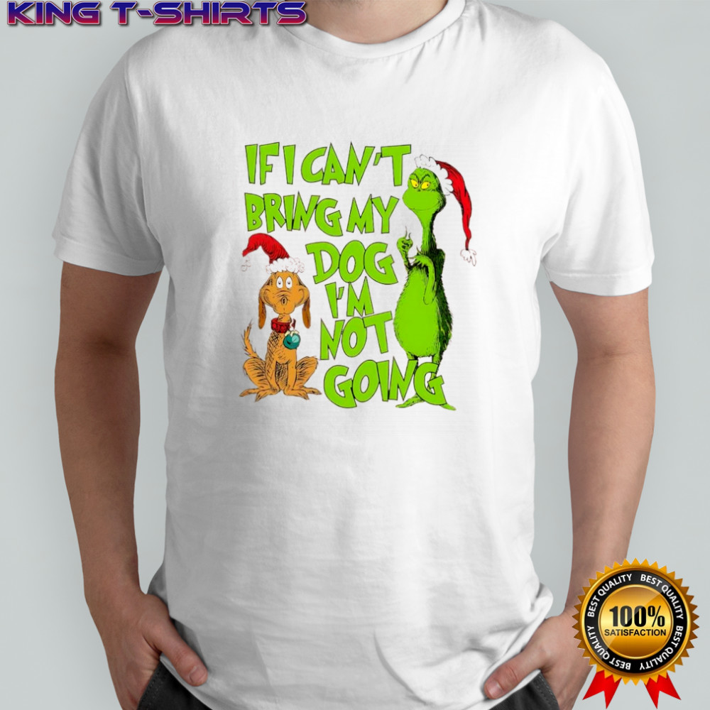 Grinch & dog Max if i can’t bring my dog i’m not going shirt
