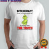 Grinch Dr. Seuss bitchcraft the art of pissing people off by telling them the truth shirt